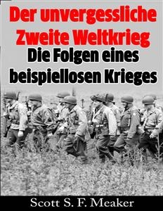 Der unvergessliche Zweite Weltkrieg: Die Folgen eines beispiellosen Krieges