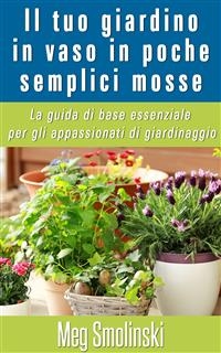 Il tuo giardino in vaso in poche semplici mosse