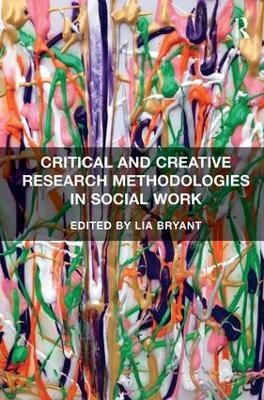 Critical and Creative Research Methodologies in Social Work - Lia Bryant