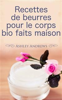 Recettes de beurres pour le corps bio faits maison -  Ashley Andrews