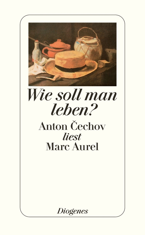 Wie soll man leben? - Anton Cechov,  Marc Aurel