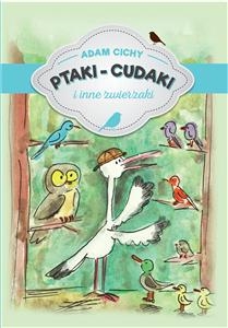 Ptaki - cudaki i inne zwierzaki - Adam Cichy