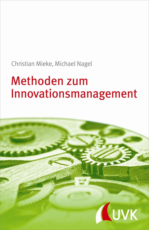 Methoden zum Innovationsmanagement - Michael Nagel, Christian Mieke