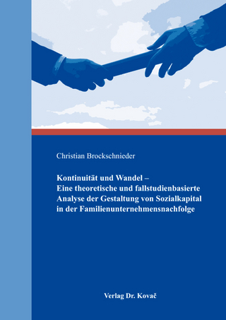 Kontinuität und Wandel – Eine theoretische und fallstudienbasierte Analyse der Gestaltung von Sozialkapital in der Familienunternehmensnachfolge