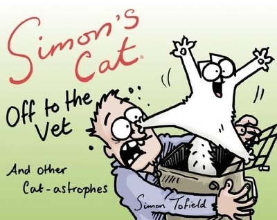 Simon's Cat Off to the Vet . . . and Other Cat-Astrophes - Simon Tofield