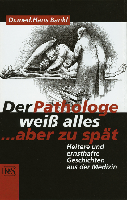 Der Pathologe weiss alles, aber zu sp&auml;t - Hans Bankl