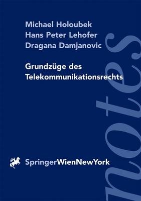 Grundz&uuml;ge des Telekommunikationsrechts - Michael Holoubek, Hans P. Lehofer, Dragana Damjanovic