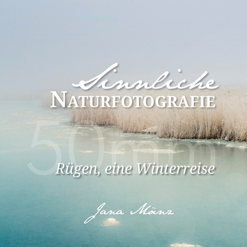 Sinnliche Naturfotografie: 50mm - R&uuml;gen, eine Winterreise - Jana M&auml;nz