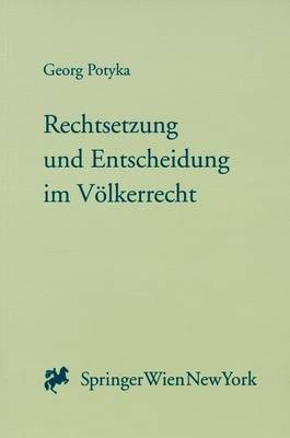 Rechtsetzung und Entscheidung im V&ouml;lkerrecht - Georg Potyka