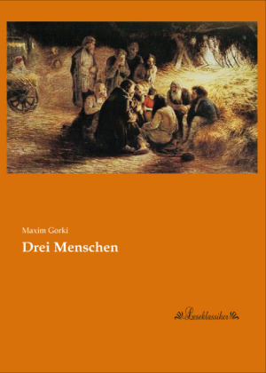 Drei Menschen - Maxim Gorki