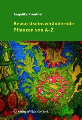Bewusstseinsver&auml;ndernde Pflanzen von A - Z - Angelika Prentner