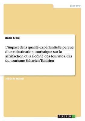 L'impact de la qualit&Atilde;&copy; exp&Atilde;&copy;rientielle per&Atilde;&sect;ue d'une destination touristique sur la satisfaction et la fid&Atilde;&copy;lit&Atilde;&copy; des touristes. Cas du tourisme Saharien Tunisien - Rania Klouj