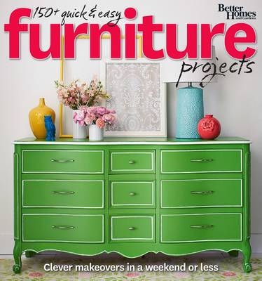 150+ Quick and Easy Furniture Projects: Better Homes and Gardens -  Better Homes &  Gardens