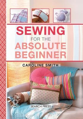 Sewing for the Absolute Beginner - Caroline Smith