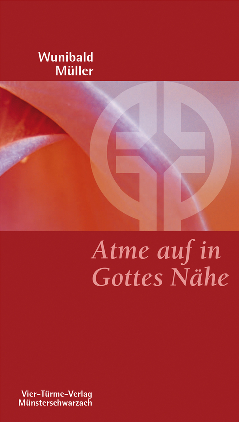 Atme auf in Gottes N&auml;he - Wunibald M&uuml;ller