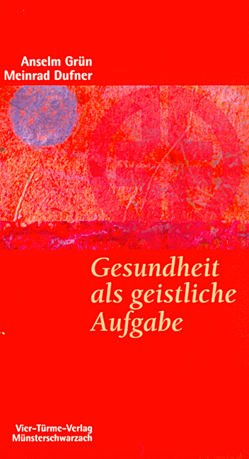 Gesundheit als geistliche Aufgabe - Anselm Gr&uuml;n, Meinrad Dufner