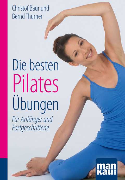 Die besten Pilates-&Uuml;bungen. Kompakt-Ratgeber - Christof Baur, Bernd Thurner