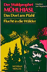 Der Waldprophet M&uuml;hlhiasl. Das Dorf am Pfahl. Flucht in die W&auml;lder. - Siegfried von Vegesack