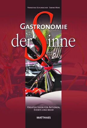 Gastronomie der Sinne - Franziska Schumacher, Sabine Merz