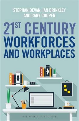 21st Century Workforces and Workplaces - Stephen Bevan, Ian Brinkley, Sir Cary Cooper, Dr Zofia Bajorek