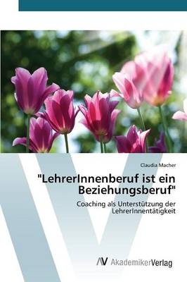"LehrerInnenberuf ist ein Beziehungsberuf" - Claudia Macher