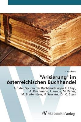 "Arisierung" im Ã¶sterreichischen Buchhandel - Katja Bertz