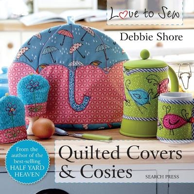 Love to Sew: Quilted Covers & Cosies - Debbie Shore