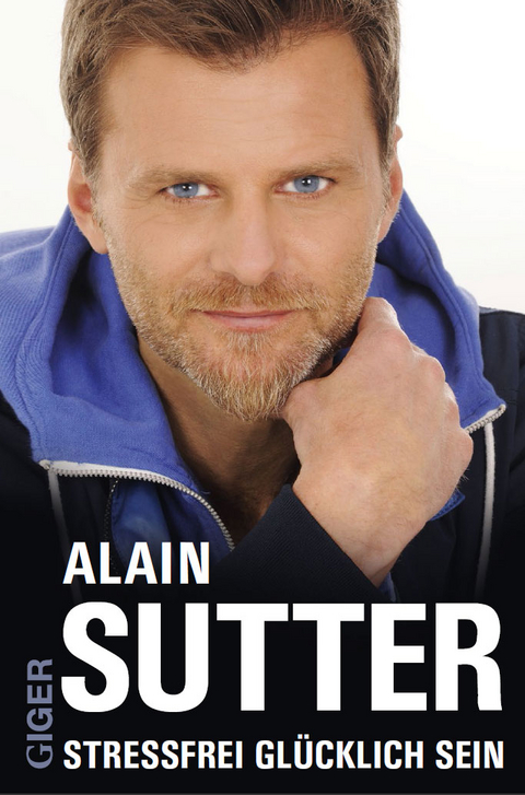 Stressfrei gl&uuml;cklich sein -  Alain Sutter
