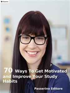 70 ways to get motivated and improve your study habits - Passerino Editore