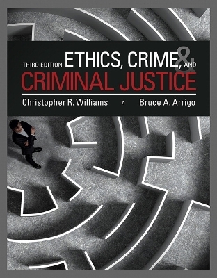 Ethics, Crime, and Criminal Justice - Christopher R. Williams, Bruce A. Arrigo  Ph.D.