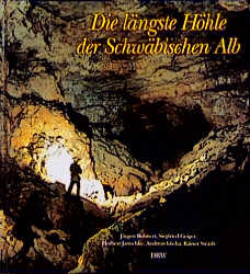 Die l&auml;ngste H&ouml;hle der Schw&auml;bischen Alb - J&uuml;rgen Bohnert, Siegfried Geiger, Herbert Jantschke, Andreas K&uuml;cha, Rainer Straub