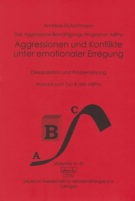 Das ABPro - Aggressions-Bew&auml;ltigungs-Programm / Aggressionen und Konflikte unter emotionaler Erregung - Andreas Dutschmann