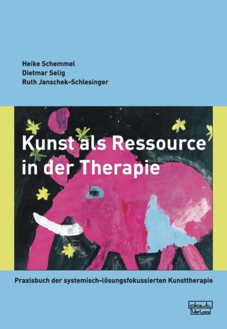 Kunst als Ressource in der Therapie - Heike Schemmel, Dietmar Selig, Ruth Janschek-Schlesinger