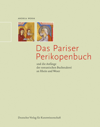 Das Pariser Perikopenbuch und die Anf&auml;nge der romanischen Buchmalerei an Rhein und Weser - Andrea Worm
