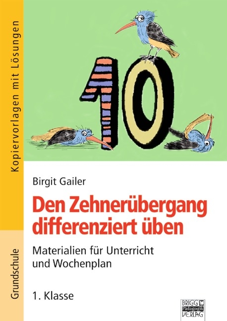 Zehner&uuml;bergang / 1. Klasse - Den Zehner&uuml;bergang differenziert &uuml;ben - Birgit Gailer