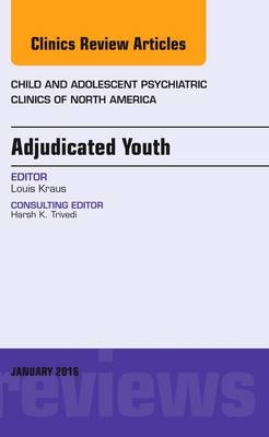 Adjudicated Youth, An Issue of Child and Adolescent Psychiatric Clinics - Louis Kraus