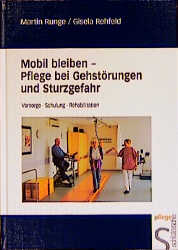 Mobil bleiben - Pflege bei Gehst&ouml;rungen und Sturzgefahr - Martin Runge, Gisela Rehfeld