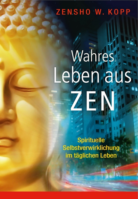 Wahres Leben aus Zen - Zensho W. Kopp