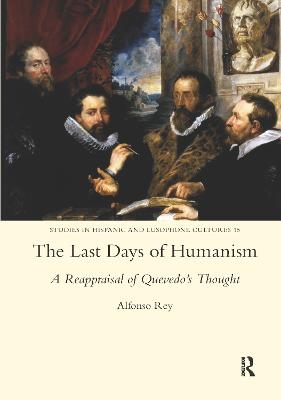 The Last Days of Humanism: A Reappraisal of Quevedo's Thought - Alfonso Rey