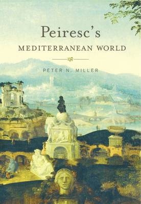 Peiresc's Mediterranean World - Peter N. Miller