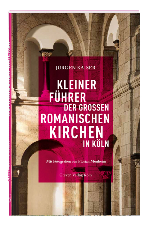 Kleiner F&uuml;hrer der gro&szlig;en romanischen Kirchen in K&ouml;ln - J&uuml;rgen Kaiser