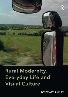 Rural Modernity, Everyday Life and Visual Culture - Rosemary Shirley
