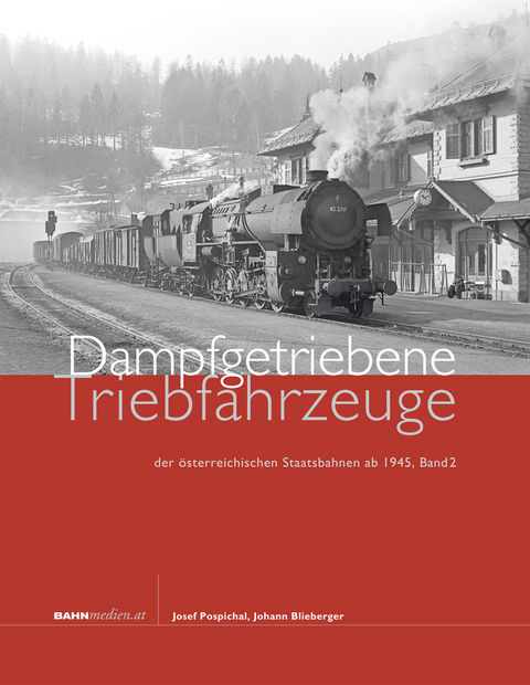 Dampfgetriebene Triebfahrzeuge der &ouml;sterreichischen Staatsbahnen ab 1945. Band 2 - Josef Pospichal, Johann Blieberger