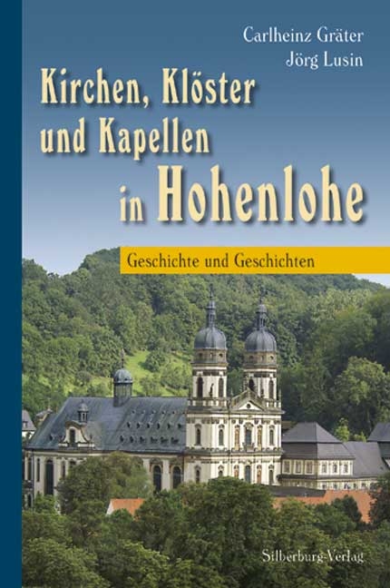 Kirchen, Kl&ouml;ster und Kapellen in Hohenlohe - Dr. Carlheinz Gr&auml;ter, Rainer Fieselmann, Siegfried Geyer, J&ouml;rg Lusin, Irmgard Rohloff
