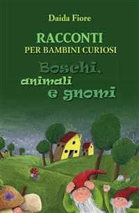 RACCONTI PER BAMBINI CURIOSI. Boschi, animali e gnomi
