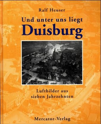 Und unter uns liegt Duisburg - Ralf Heuser