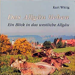 Das Allg&auml;u lieben - Kurt Wittig