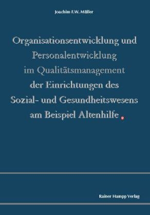 Organisationsentwicklung und Personalentwicklung im Qualit&auml;tsmanagement der Einrichtungen des Sozial- und Gesundheitswesens am Beispiel Altenhilfe - Joachim F M&uuml;ller