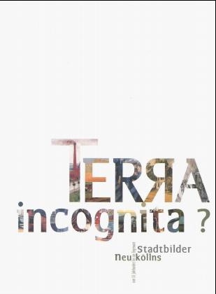 Terra Incognita? - Stadtbilder Neuköllns