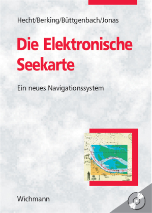Die Elektronische Seekarte - Horst Hecht, Bernhard Berking, Gert B. B&uuml;ttgenbach, Mathias Jonas